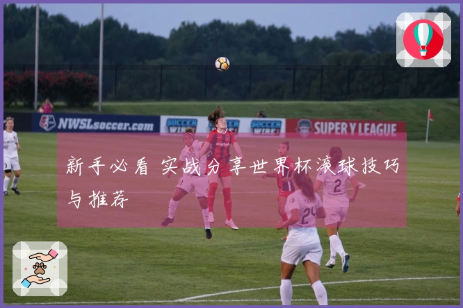 新手必看 实战分享世界杯滚球技巧与推荐