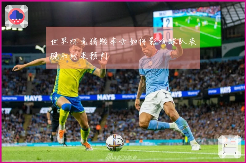 世界杯竞猜赔率会如何影响球队表现和结果预判
